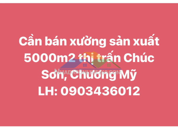 Bán xưởng sản xuất 5000m2,xe container 40 fit vào tận nơi tại tt chúc sơn, chương mỹ,hn